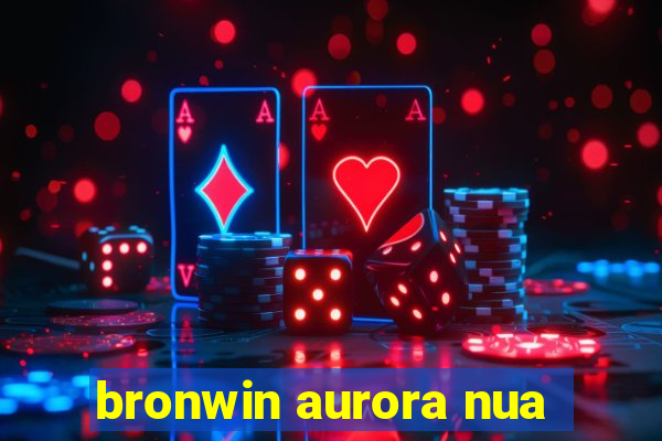 bronwin aurora nua